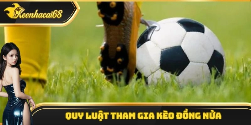 Quy luật tham gia kèo đồng nửa chi tiết nhất hiện nay