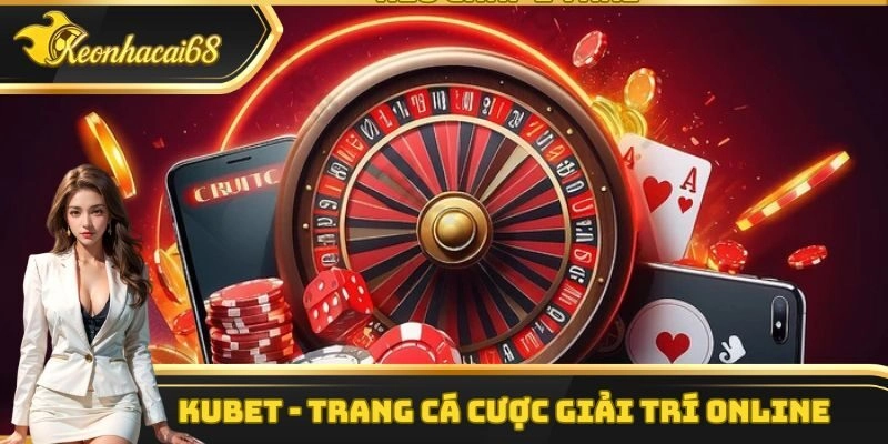 Kubet – Trang Cá Cược Giải Trí Online Chất Lượng Nhất 2025